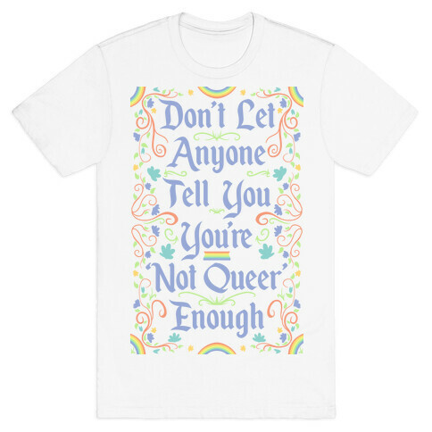 Don't Let Anyone Tell You You're Not Queer Enough T-Shirt