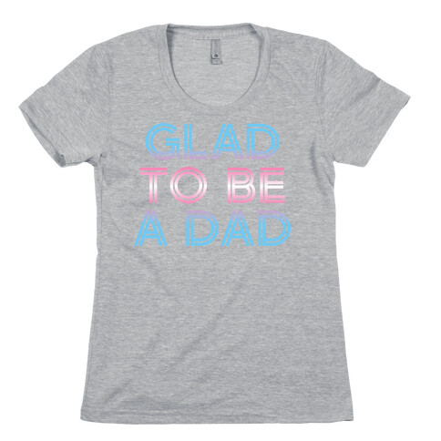 Glad To Be A Trans Dad Womens T-Shirt
