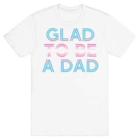 Glad To Be A Trans Dad T-Shirt