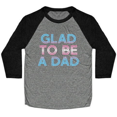 Glad To Be A Trans Dad Baseball Tee