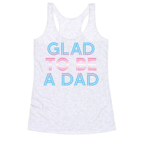 Glad To Be A Trans Dad Racerback Tank Top