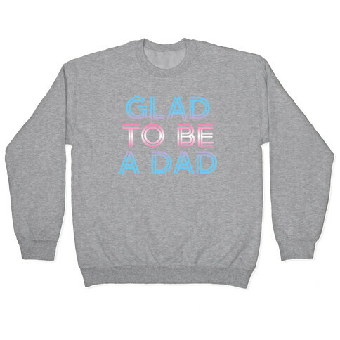 Glad To Be A Trans Dad Pullover