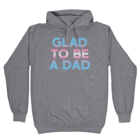 Glad To Be A Trans Dad Hooded Sweatshirt