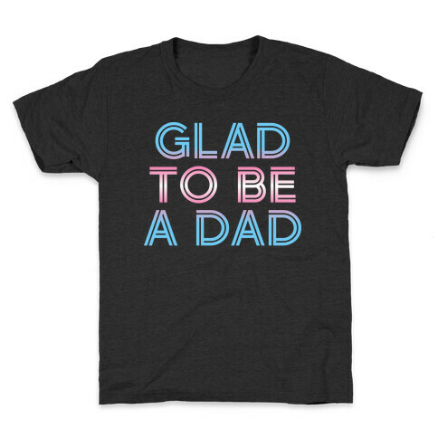 Glad To Be A Trans Dad Kids T-Shirt