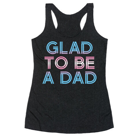 Glad To Be A Trans Dad Racerback Tank Top