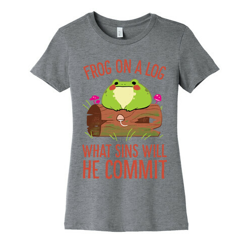 Frog On A Log, What Sins Will He Commit Womens T-Shirt