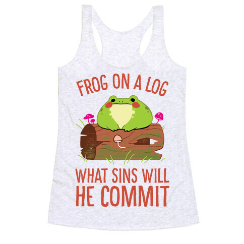 Frog On A Log, What Sins Will He Commit Racerback Tank Top