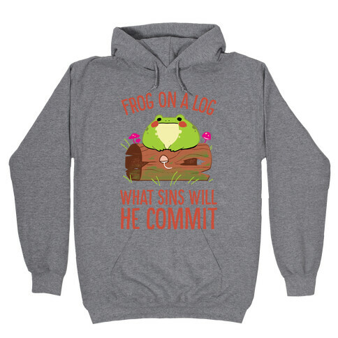 Frog On A Log, What Sins Will He Commit Hooded Sweatshirt