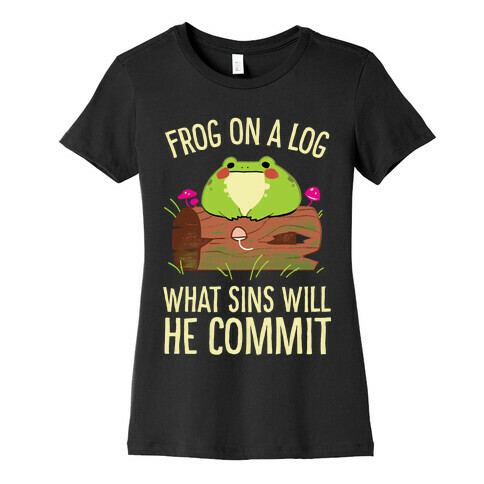 Frog On A Log, What Sins Will He Commit Womens T-Shirt