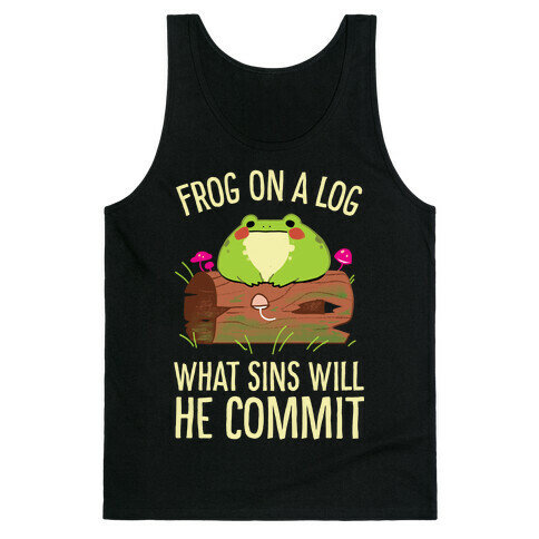 Frog On A Log, What Sins Will He Commit Tank Top