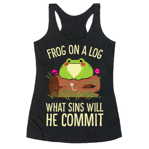 Frog On A Log, What Sins Will He Commit Racerback Tank Top