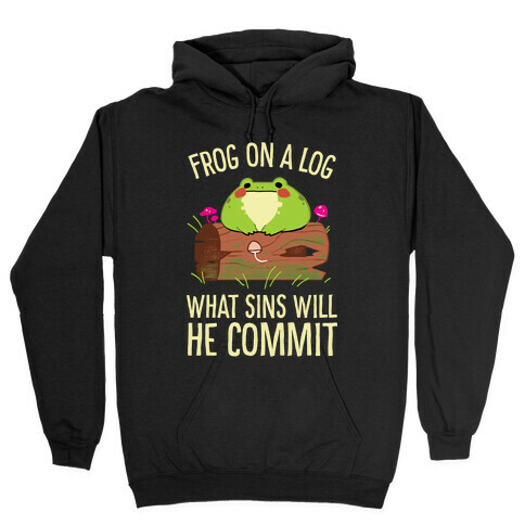 Frog On A Log, What Sins Will He Commit Hooded Sweatshirt