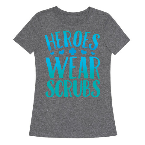 Heroes Wear Scrubs Womens T-Shirt