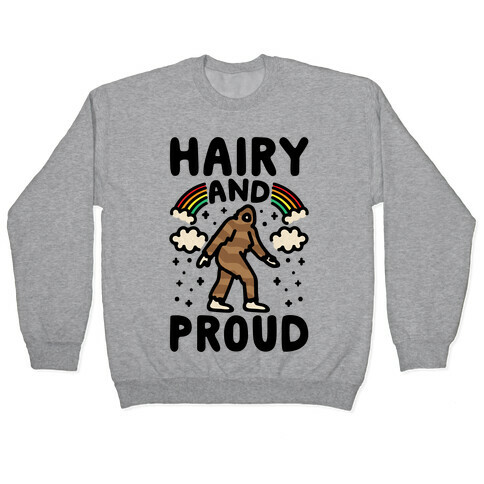 Hairy And Proud Bigfoot Parody Pullover