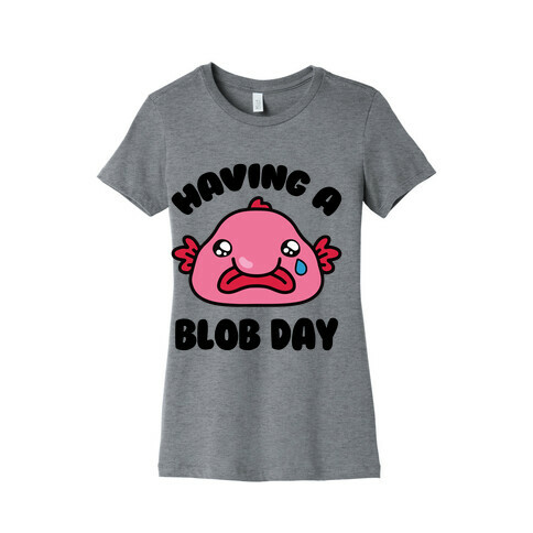 Having A Blob Day Womens T-Shirt