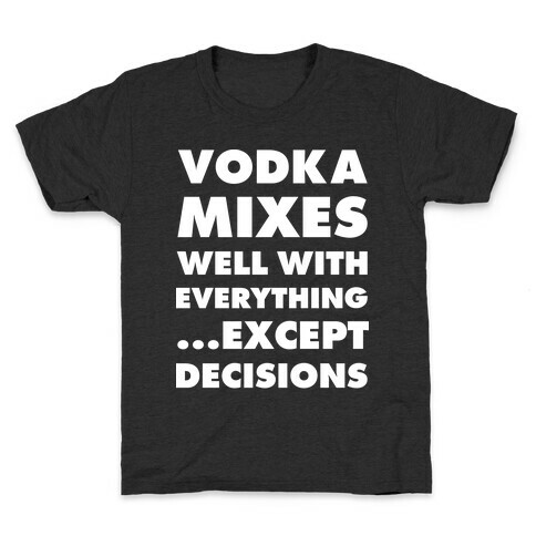 Vodka Mixes Well With Everything...Except Decisions Kids T-Shirt