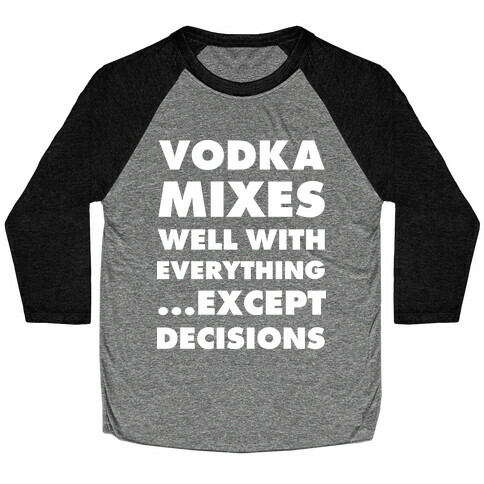Vodka Mixes Well With Everything...Except Decisions Baseball Tee
