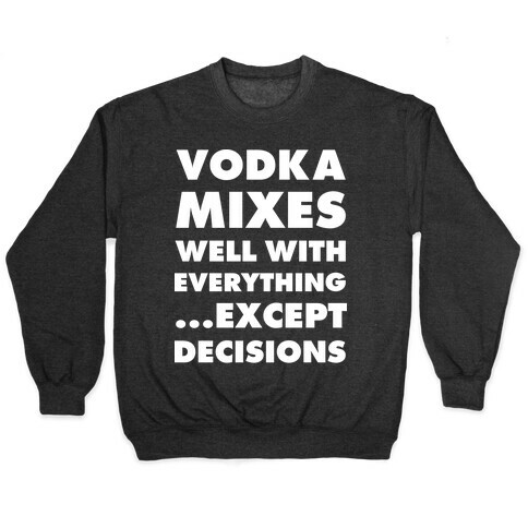 Vodka Mixes Well With Everything...Except Decisions Pullover