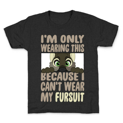 I'm Only Wearing This Because I Can't Wear My Fursuit Kids T-Shirt