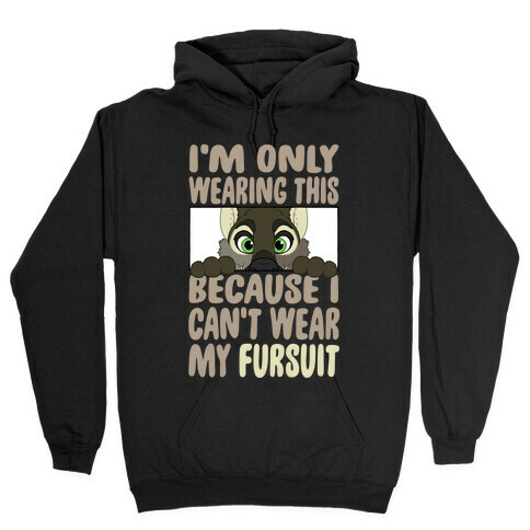 I'm Only Wearing This Because I Can't Wear My Fursuit Hooded Sweatshirt