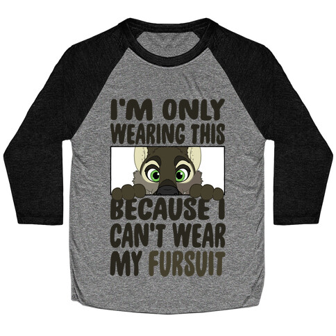 I'm Only Wearing This Because I Can't Wear My Fursuit Baseball Tee