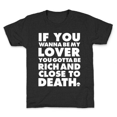 If You Wanna Be My Lover You Gotta Be Rich and Close to Death Kids T-Shirt