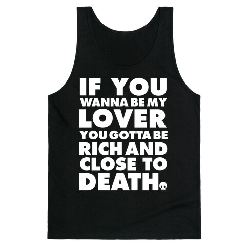 If You Wanna Be My Lover You Gotta Be Rich and Close to Death Tank Top