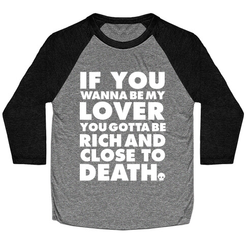 If You Wanna Be My Lover You Gotta Be Rich and Close to Death Baseball Tee
