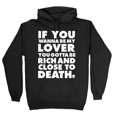 If You Wanna Be My Lover You Gotta Be Rich and Close to Death Hooded Sweatshirt