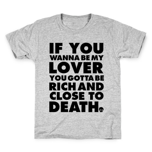 If You Wanna Be My Lover You Gotta Be Rich and Close to Death Kids T-Shirt