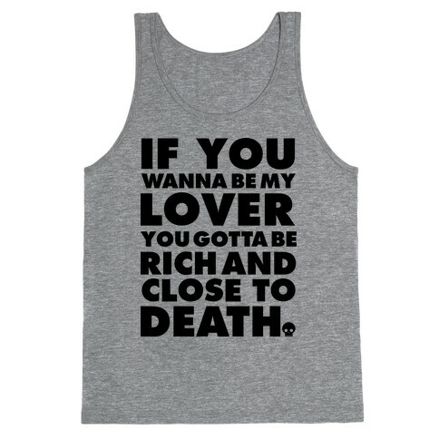 If You Wanna Be My Lover You Gotta Be Rich and Close to Death Tank Top