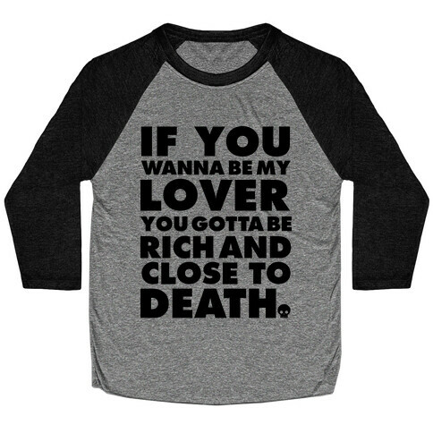 If You Wanna Be My Lover You Gotta Be Rich and Close to Death Baseball Tee