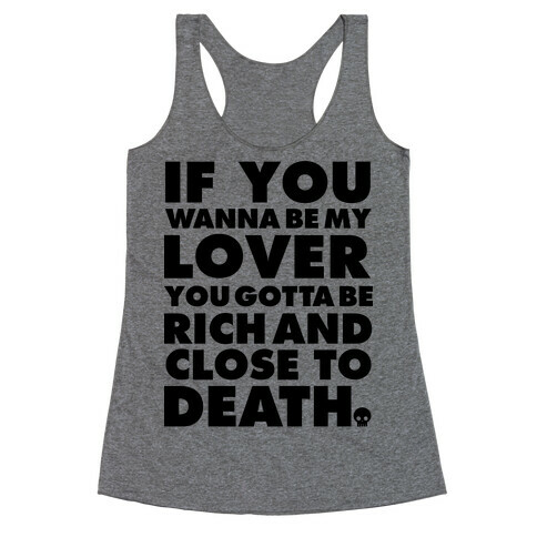 If You Wanna Be My Lover You Gotta Be Rich and Close to Death Racerback Tank Top