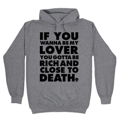 If You Wanna Be My Lover You Gotta Be Rich and Close to Death Hooded Sweatshirt