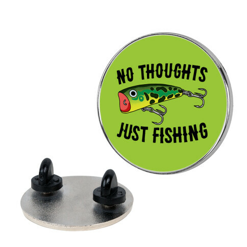 No Thoughts Just Fishing Pin