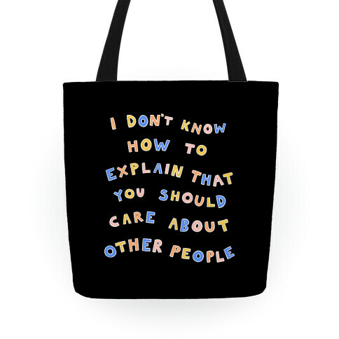 I Don't Know How To Explain That You Should Care About Other People Tote