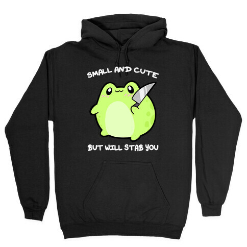 Small And Cute But Will Stab You Froggie Hooded Sweatshirt