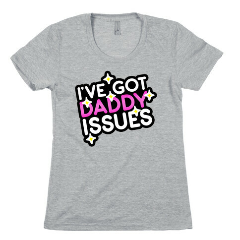 I've Got Daddy Issues Womens T-Shirt