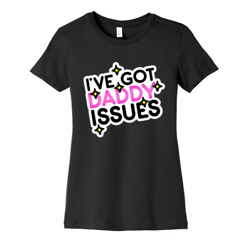 I've Got Daddy Issues Womens T-Shirt