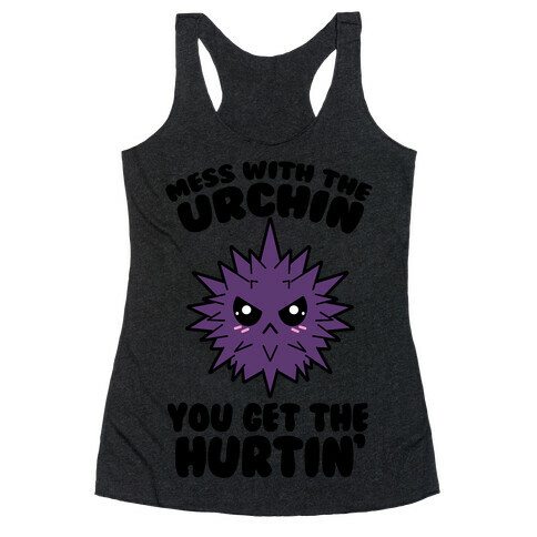 Mess With The Urchin You Get The Hurtin' Racerback Tank Top