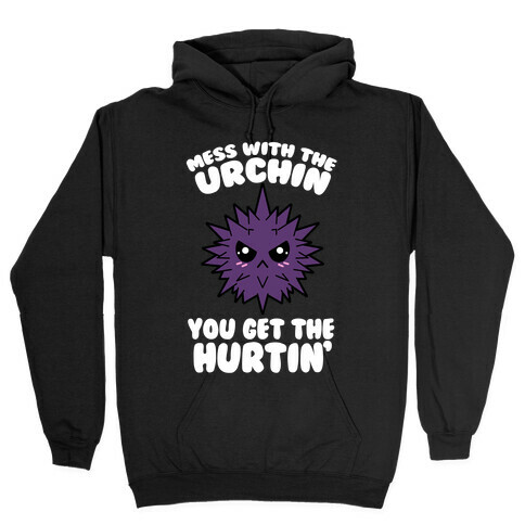 Mess With The Urchin You Get The Hurtin' Hooded Sweatshirt