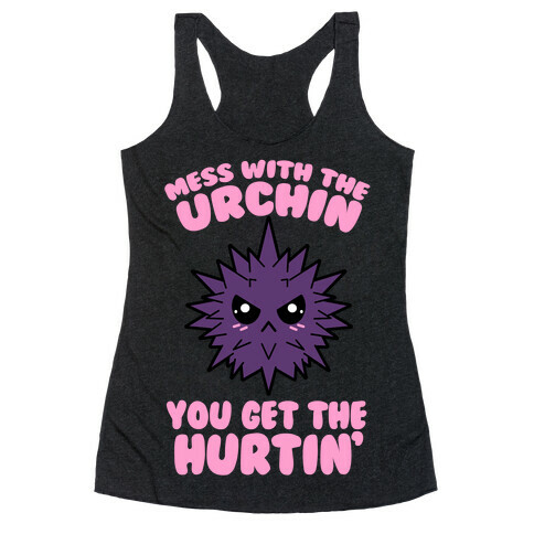 Mess With The Urchin You Get The Hurtin' Racerback Tank Top