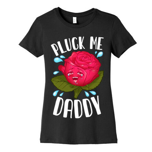 Pluck Me Daddy Rose Womens T-Shirt