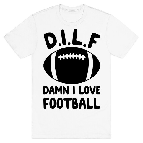 D.I.L.F. Damn I Love Football T-Shirt