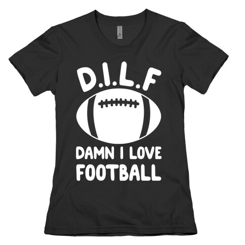 D.I.L.F. Damn I Love Football Womens T-Shirt