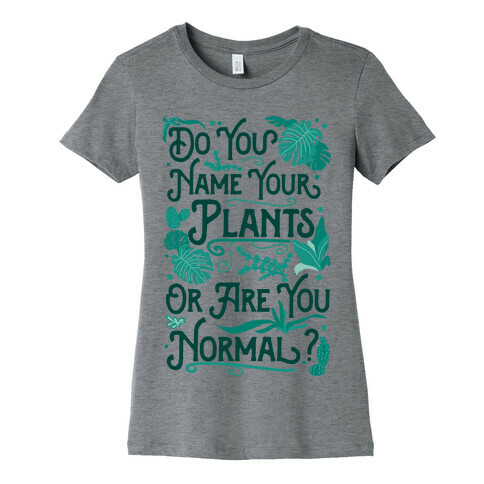 Do You Name Your Plants or Are You Normal? Womens T-Shirt