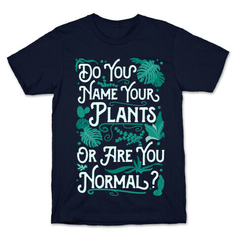 Do You Name Your Plants or Are You Normal? T-Shirt