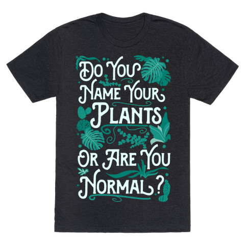 Do You Name Your Plants or Are You Normal? T-Shirt