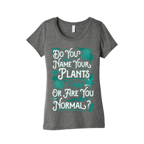 Do You Name Your Plants or Are You Normal? Womens T-Shirt