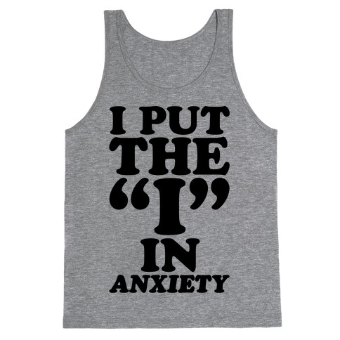 I Put The I In Anxiety Tank Top